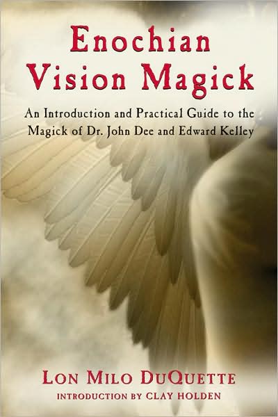 Enochian Vision Magick: An Introduction and Practical Guide to the Magick of Mr. John Dee and Edward Kelley