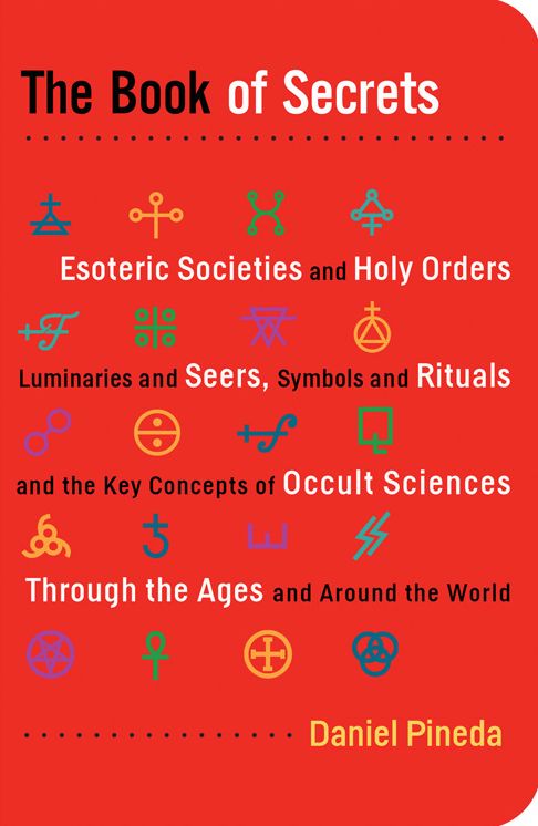 The Book of Secrets: Esoteric Societies and Holy Orders, Luminaries and Seers, Symbols and Rituals, and the Key Concepts of Occult Sciences through the Ages and Around the World