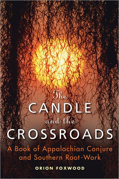 The Candle and the Crossroads: A Book of Appalachian Conjure and Southern Root-Work