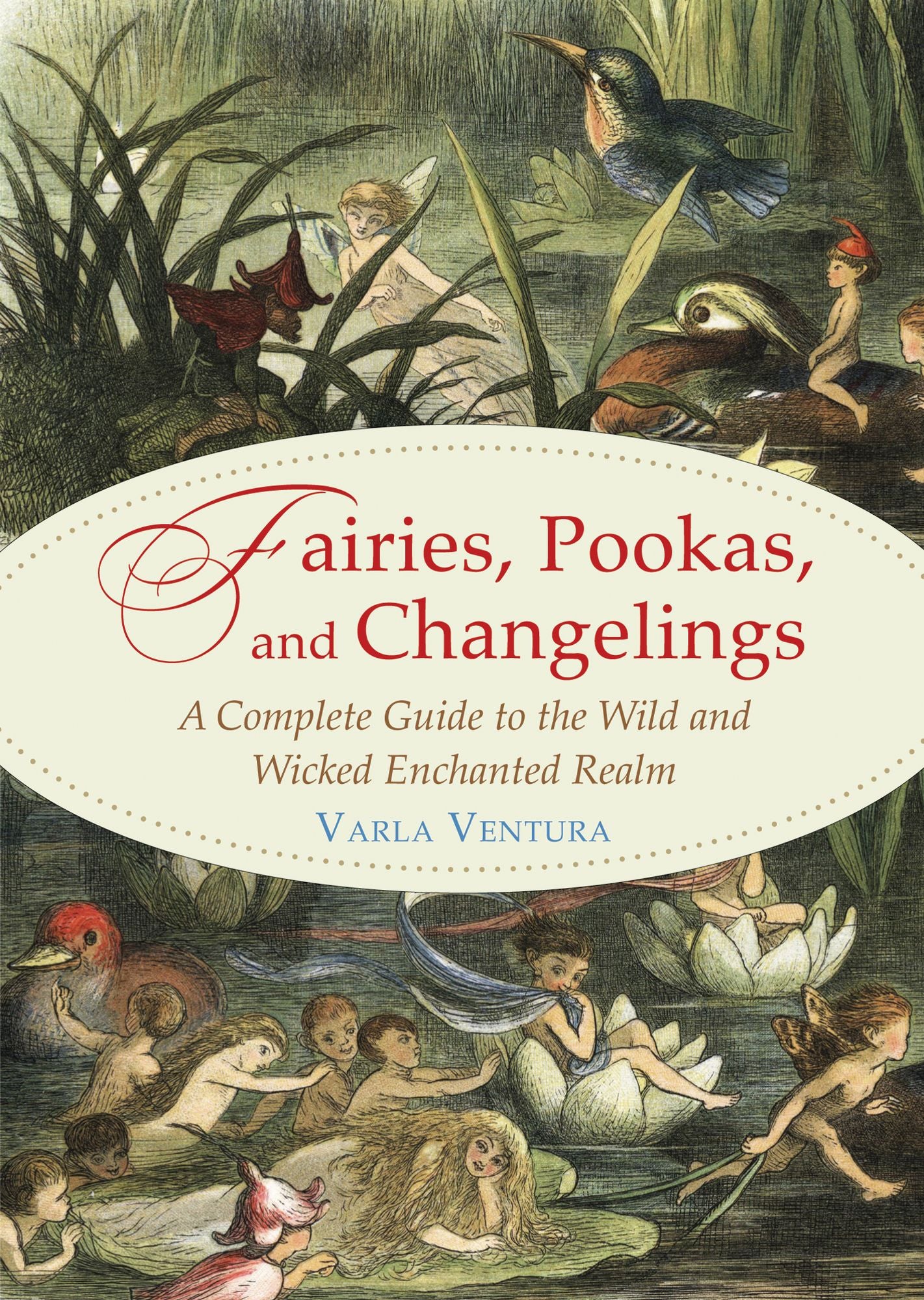 Fairies, Pookas, and Changelings: A Complete Guide to the Wild and Wicked Enchanted Realm