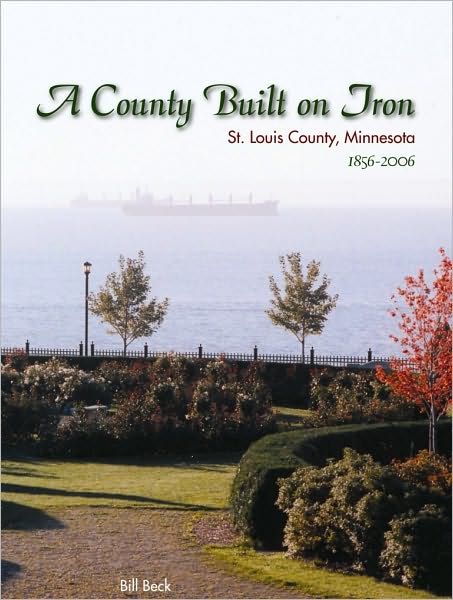 County Built on Iron: St. Louis County, Minnesota 1856-2006