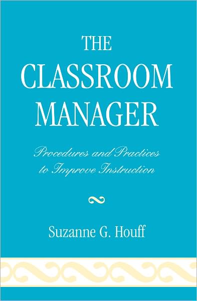 The Classroom Manager: Procedures and Practices to Improve Instruction