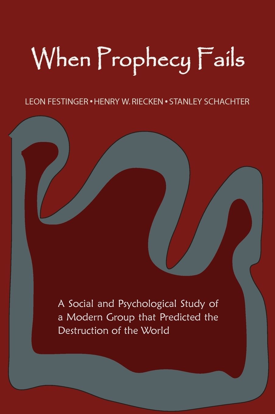 When Prophecy Fails: A Social and Psychological Study of a Modern Group That Predicted the Destruction of the World