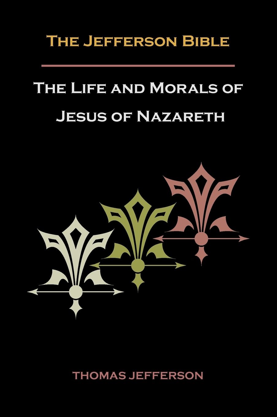 Jefferson Bible, Or The Life And Morals Of Jesus Of Nazareth