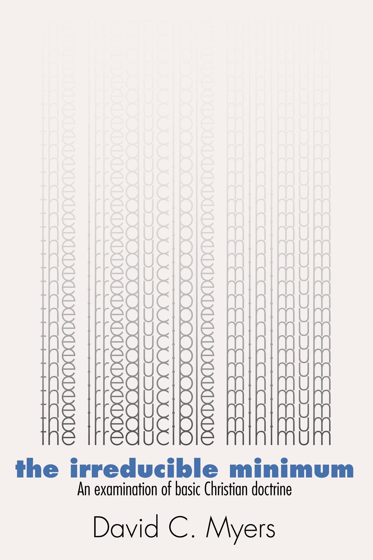 The Irreducible Minimum: An Examination of Basic Christian Doctrine