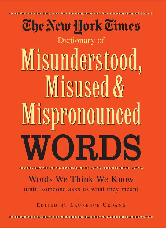 The New York Times Dictionary of Misunderstood, Misused, Mispronounced Words