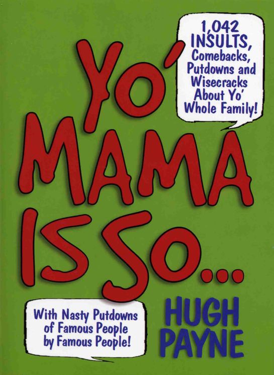 Yo' Mama Is So...: 892 Insults, Comebacks, Putdowns, and Wisecracks About Yo' Whole Family!