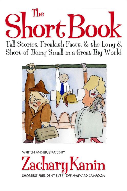 The Short Book: Tall Stories, Freakish Facts, and the Long and Short of Being Small in a Great Big World.