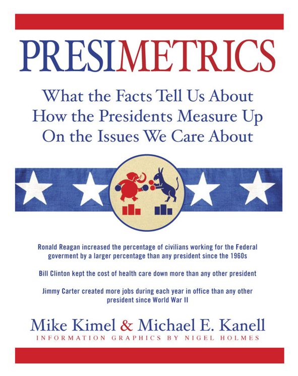 Presimetrics: What the Facts Tell Us About How the Presidents Measure Up On the Issues We Care About