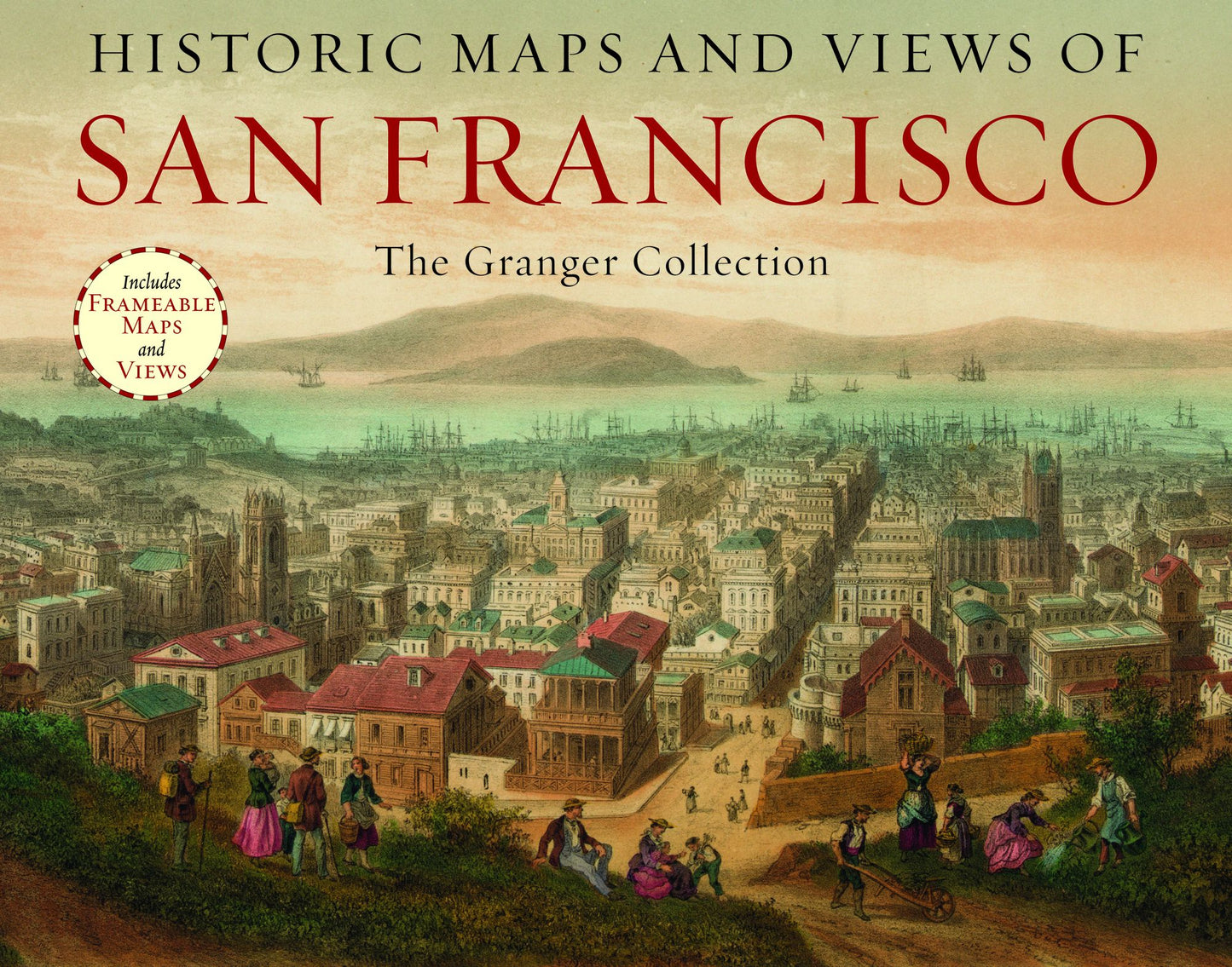 Historic Maps and Views of San Francisco: 24 Frameable Maps and Views