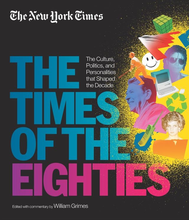 The New York Times: The Times of the Eighties: The Culture, Politics, and Personalities that Shaped the Decade