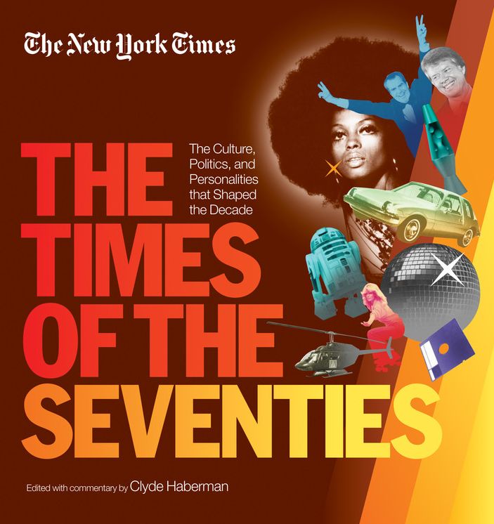 The New York Times The Times of the Seventies: The Culture, Politics, and Personalities that Shaped the Decade