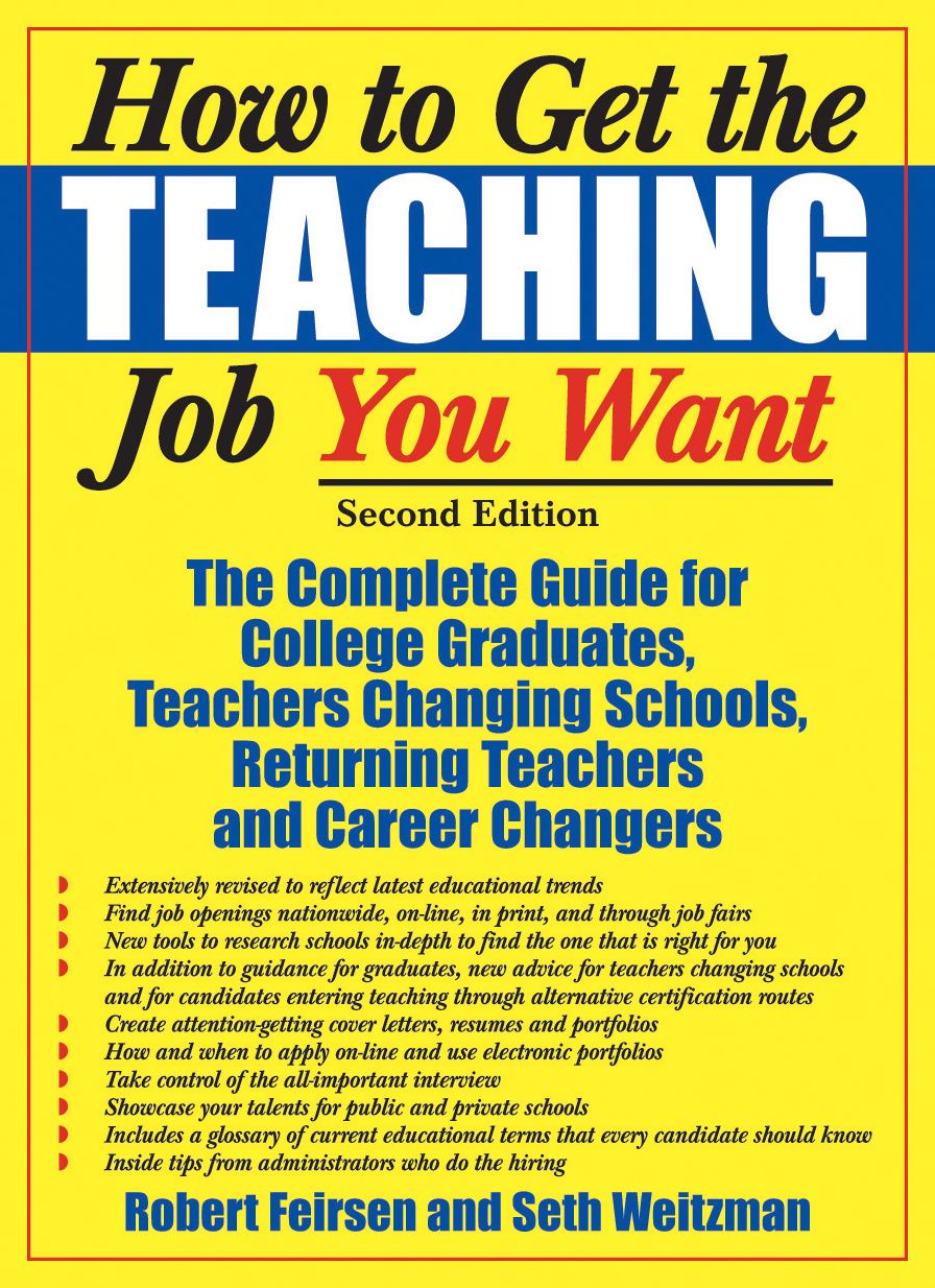 How to Get the Teaching Job You Want: The Complete Guide for College Graduates, Teachers Changing Schools, Returning Teachers and Career Changers