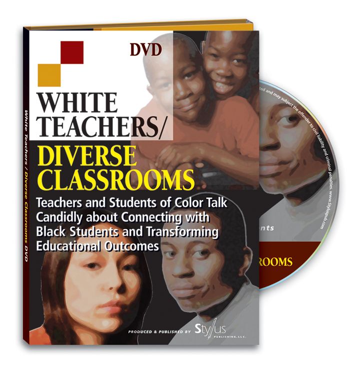 White Teachers / Diverse Classrooms DVD: Teachers and Students of Color Talk Candidly about Connecting with Black Students and Transforming Educational Outcomes