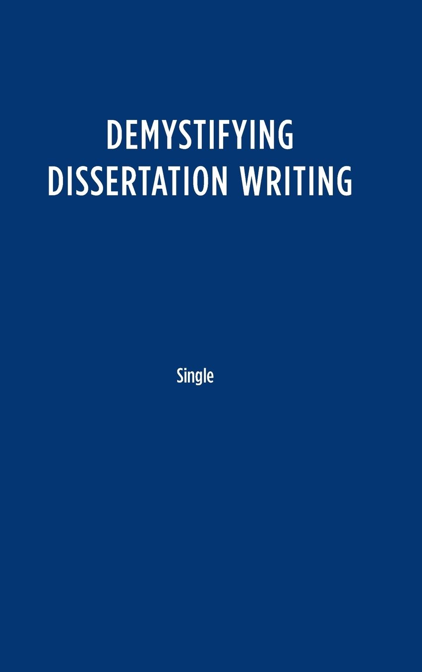 Demystifying Dissertation Writing: A Streamlined Process from Choice of Topic to Final Text
