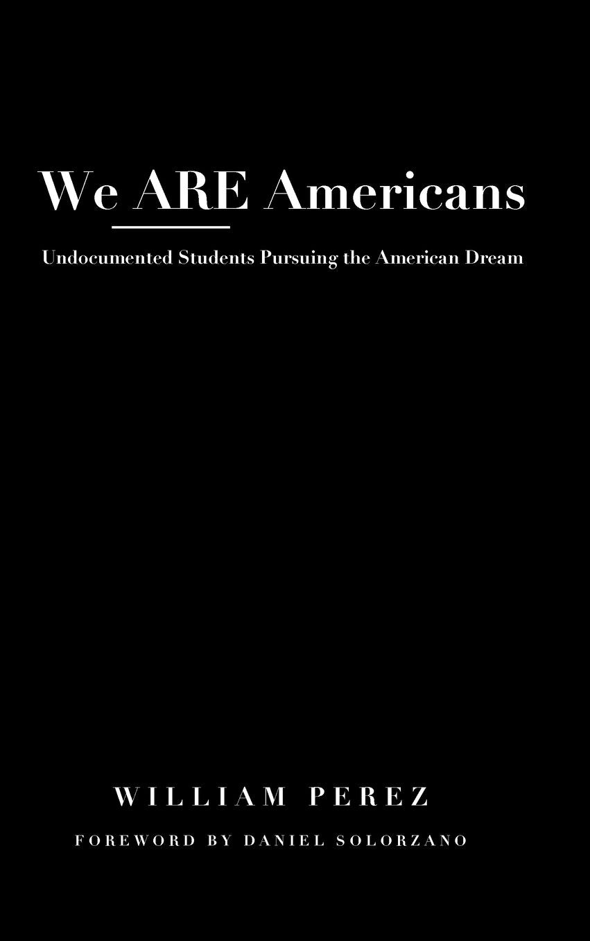 We ARE Americans: Undocumented Students Pursuing the American Dream