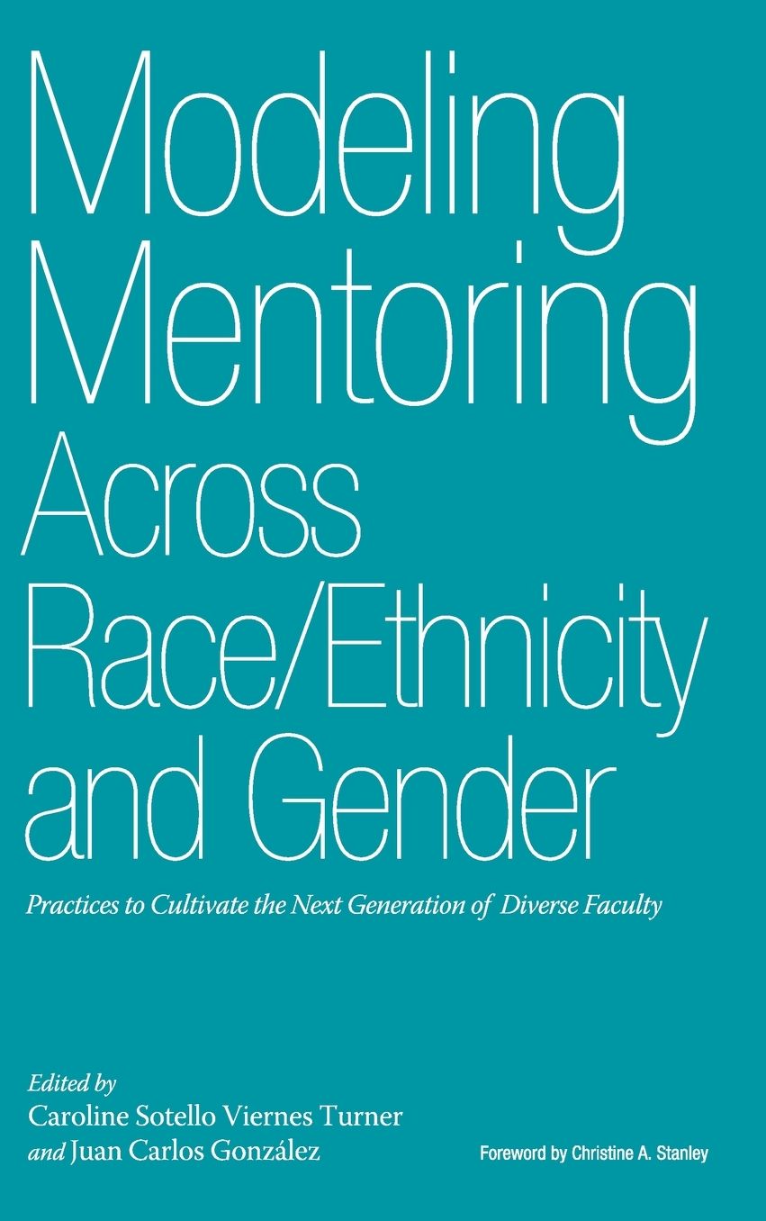 Modeling Mentoring Across Race/Ethnicity and Gender: Practices to Cultivate the Next Generation of Diverse Faculty