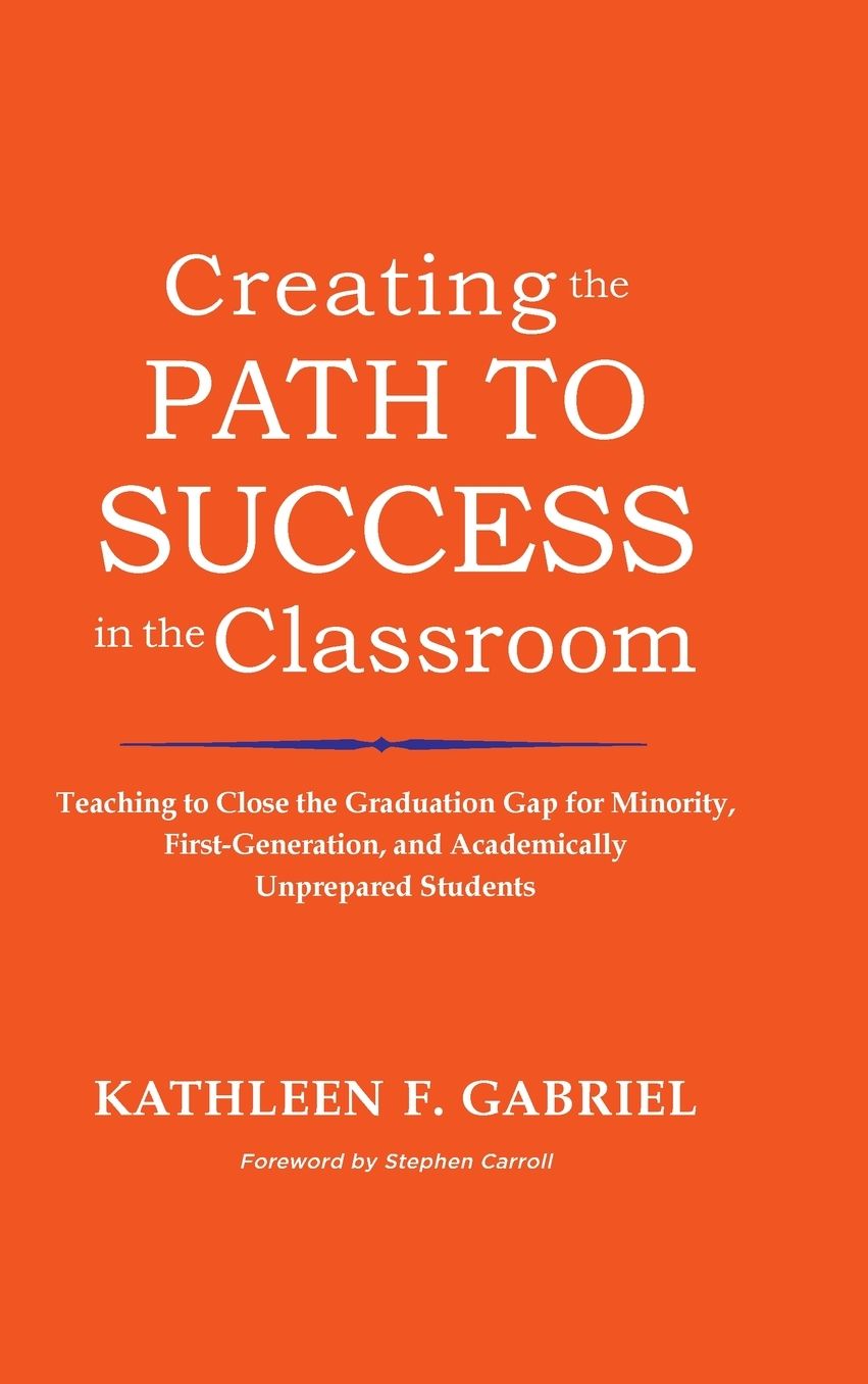 Creating the Path to Success in the Classroom: Teaching to Close the Graduation Gap for Minority, First-Generation, and Academically Unprepared Students