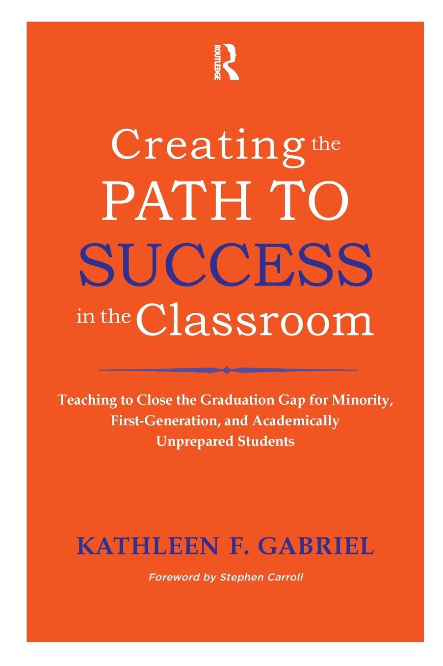 Creating the Path to Success in the Classroom: Teaching to Close the Graduation Gap for Minority, First-Generation, and Academically Unprepared Students