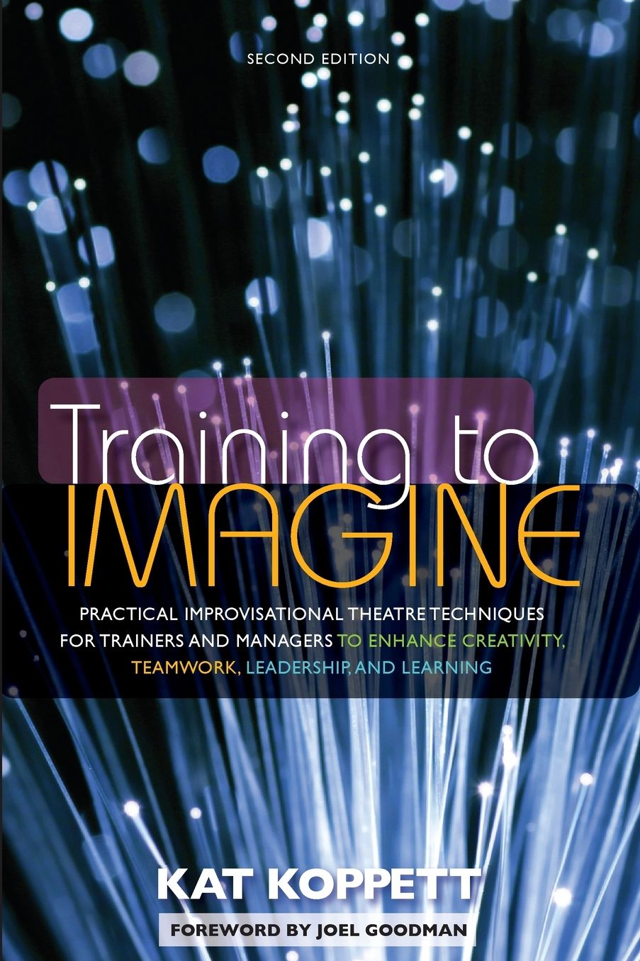 Training to Imagine: Practical Improvisational Theatre Techniques for Trainers and Managers to Enhance Creativity, Teamwork, Leadership, and Learning