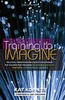 Training to Imagine: Practical Improvisational Theatre Techniques for Trainers and Managers to Enhance Creativity, Teamwork, Leadership, and Learning
