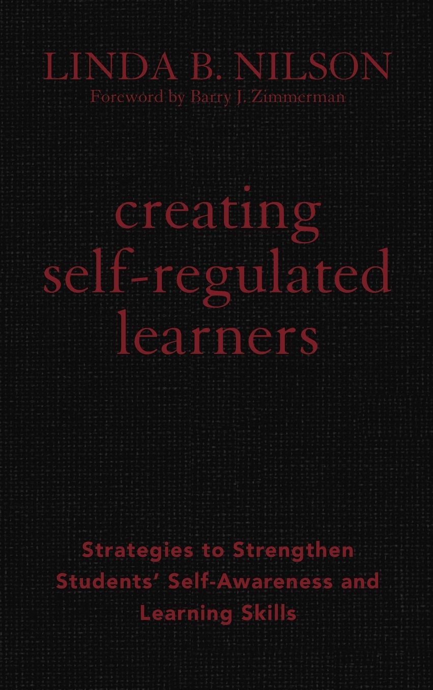Creating Self-Regulated Learners: Strategies to Strengthen Students' Self-Awareness and Learning Skills