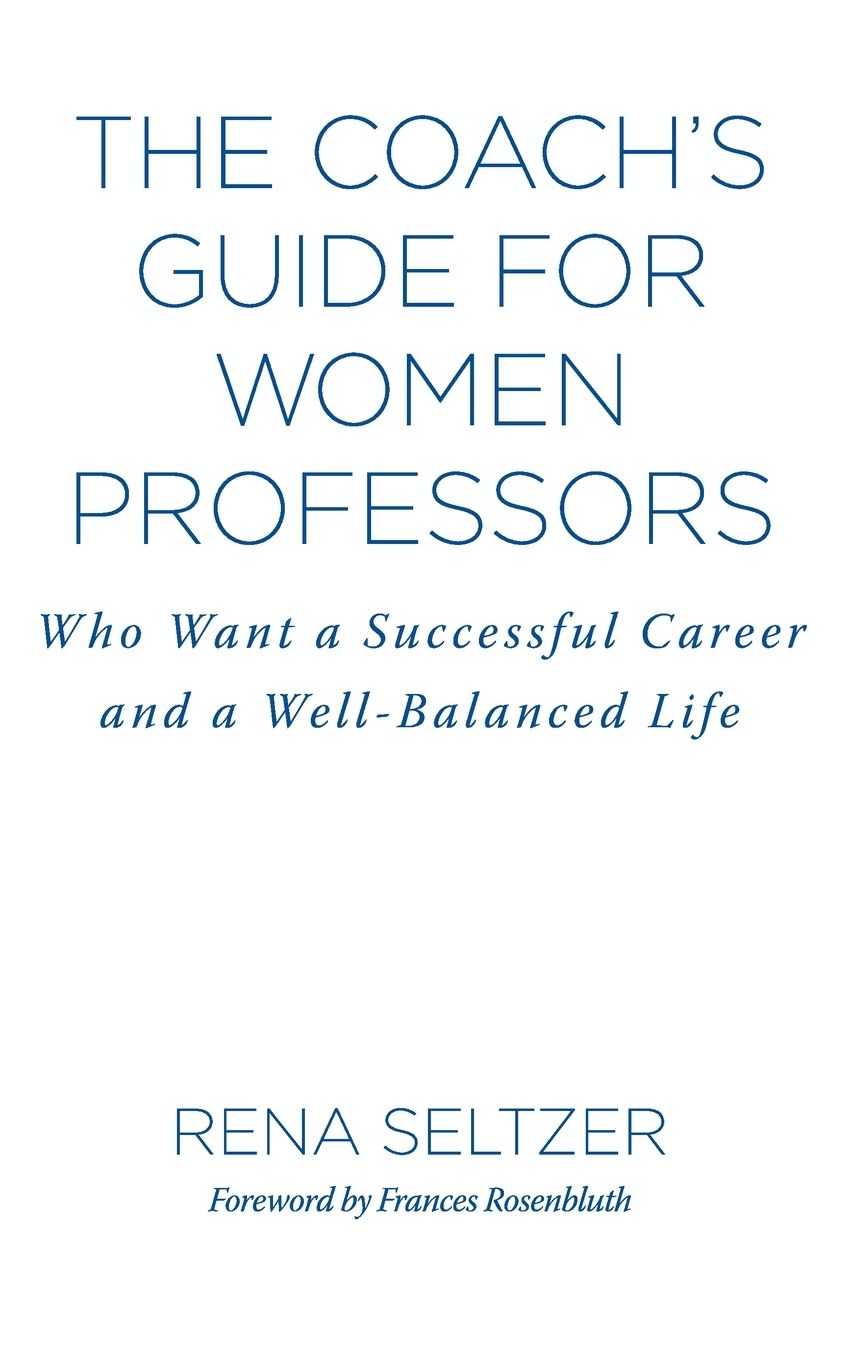 The Coach's Guide for Women Professors: Who Want a Successful Career and a Well-Balanced Life