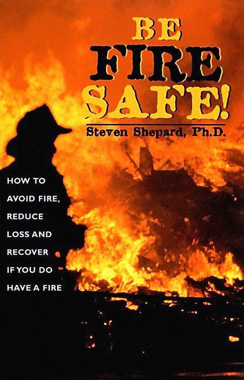 Be Fire Safe: How to Avoid Fire,Reduce Loss,and Recover from Insurance if You Have a Fire