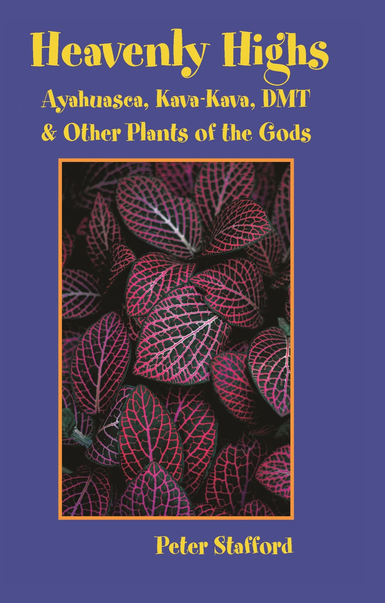 Heavenly Highs: Ayahuasca, Kava-Kava, DMT, and Other Plants of the Gods