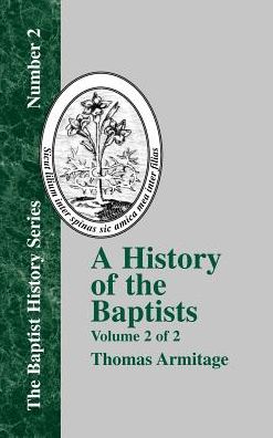 A History of the Baptists: Traced by Their Vital Principles and Practices, from the Time of Our Lord and Saviour Jesus Christ to the Year 1886 Vo