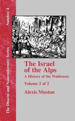 Israel of the Alps: A Complete History of the Waldenses and Their Colonies