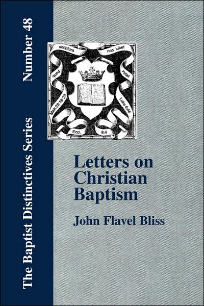 Letters On Christian Baptism, As The Initiating Ordinance Into The Real Kingdom Of Christ