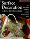 Surface Decoration for Low-Fire Ceramics: Underglazes & Glazes * Maiolica * Slip Trailing * Grafitto * Terra-Sigillata * Photo Decals * Overglaze Enamels