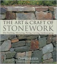 The Art & Craft of Stonework: Dry-Stacking, Mortaring, Paving, Carving, Gardenscaping