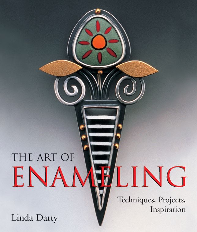 The Art of Enameling: Techniques, Projects, Inspiration