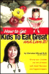 How to Get Kids to Eat Great and Love It!: Giving Your Children the Gift of Health with Good Nutrition and Supplementation Now and Long into the New Millennium