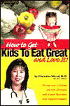 How to Get Kids to Eat Great and Love It!: Giving Your Children the Gift of Health with Good Nutrition and Supplementation Now and Long into the New Millennium