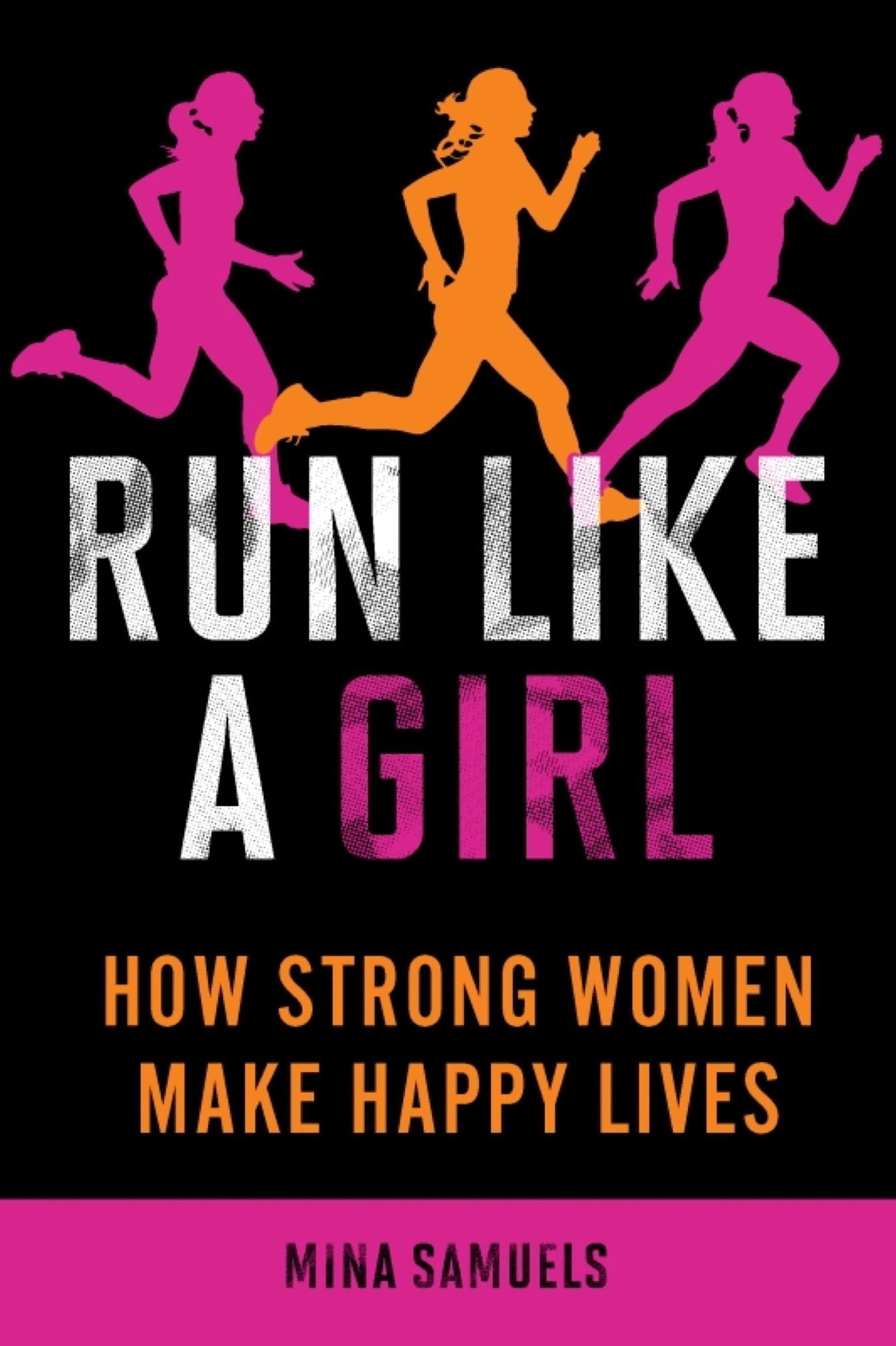 Run Like a Girl: How Strong Women Make Happy Lives