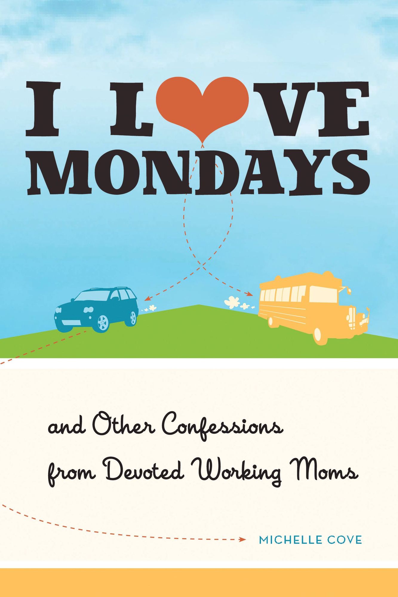 I Love Mondays: And Other Confessions from Devoted Working Moms