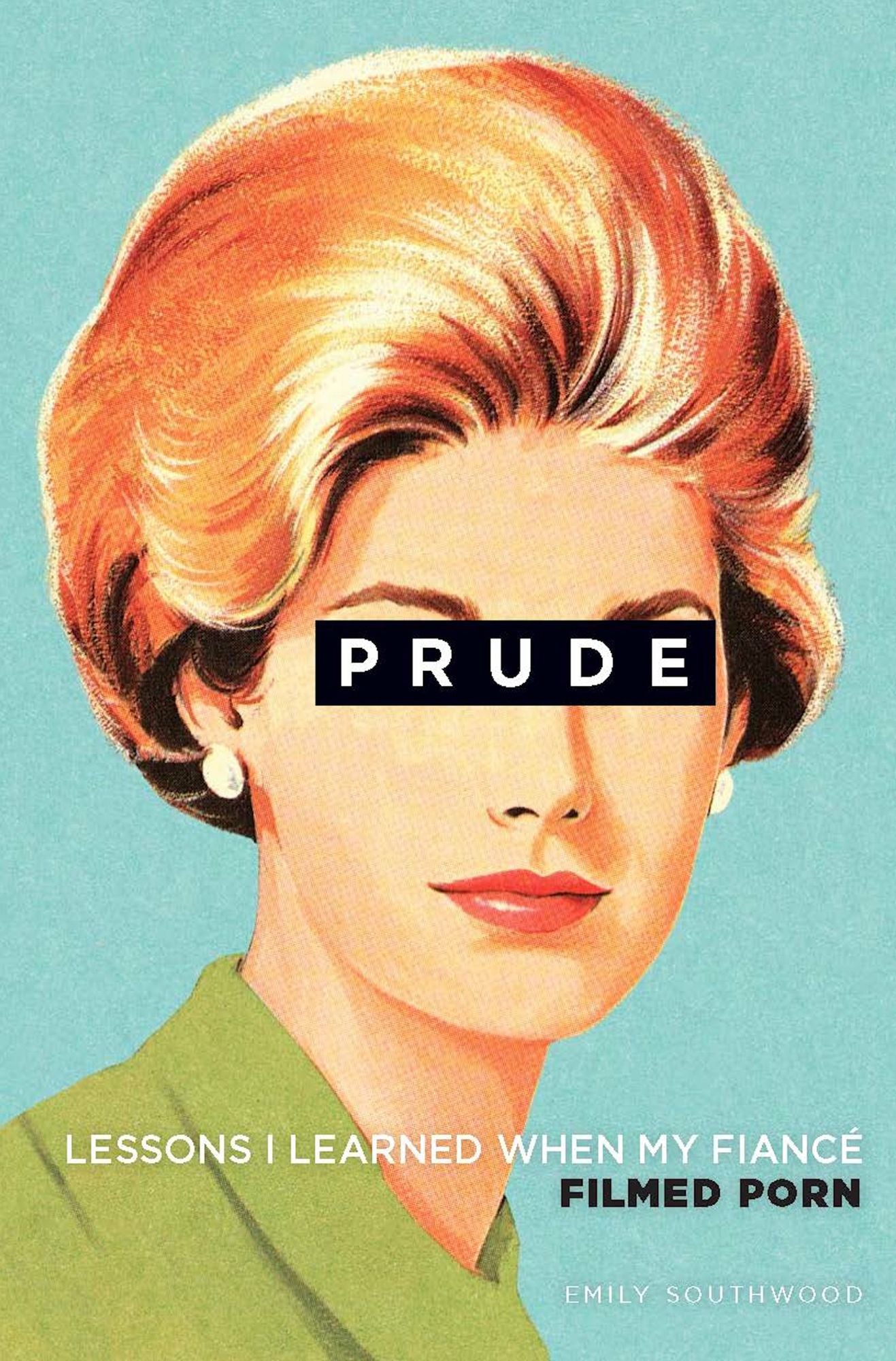 Prude: Lessons I Learned When My Fiancé Filmed Porn
