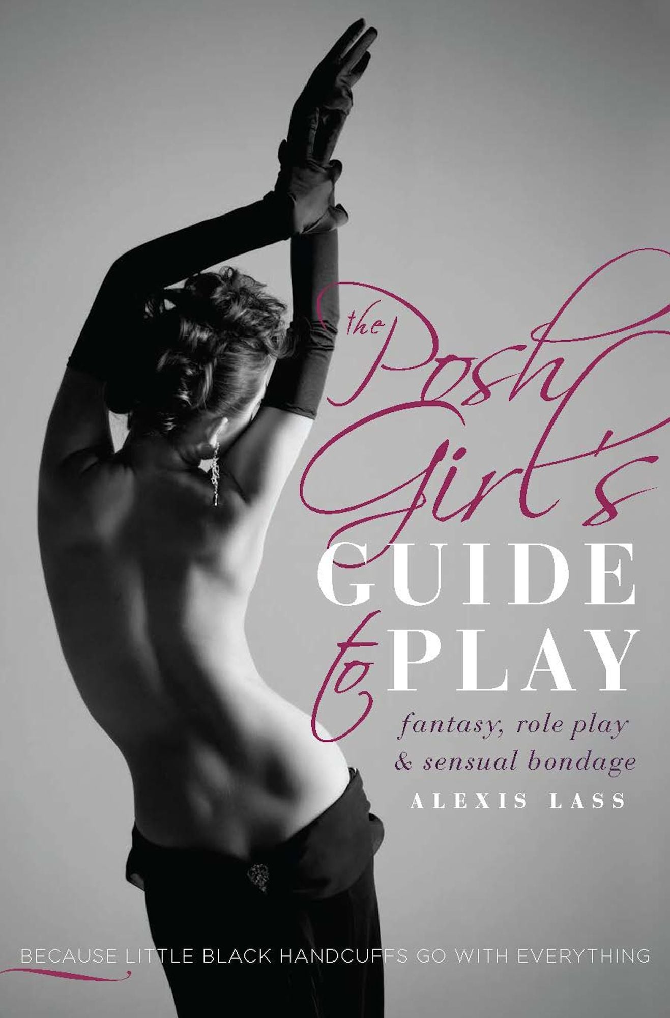 The Posh Girl's Guide to Play: Fantasy, Role Play & Sensual Bondage