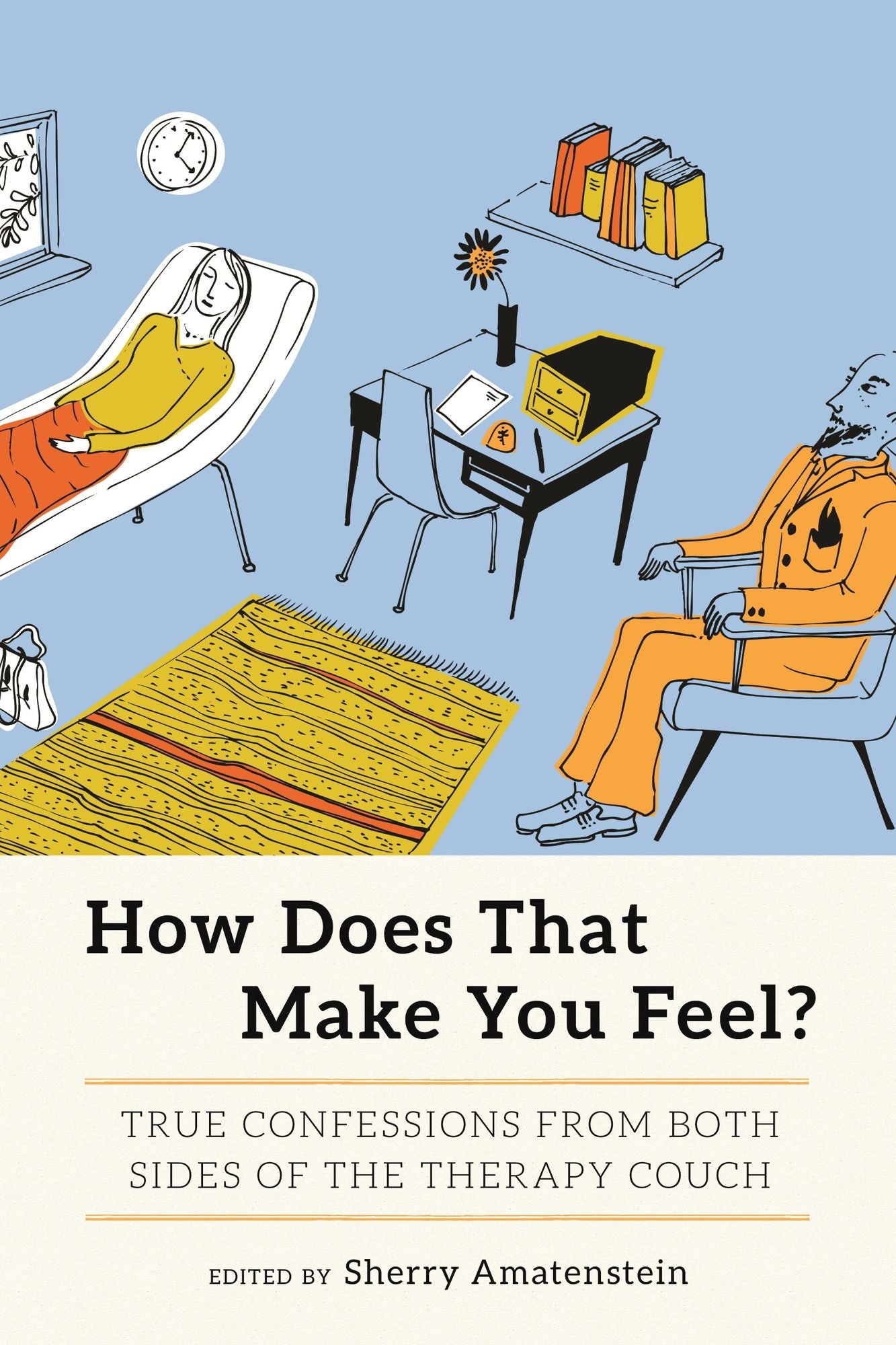 How Does That Make You Feel?: True Confessions from Both Sides of the Therapy Couch