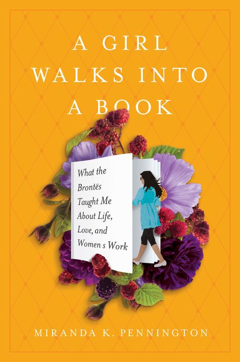 A Girl Walks into a Book: What the Brontës Taught Me about Life, Love, and Women's Work
