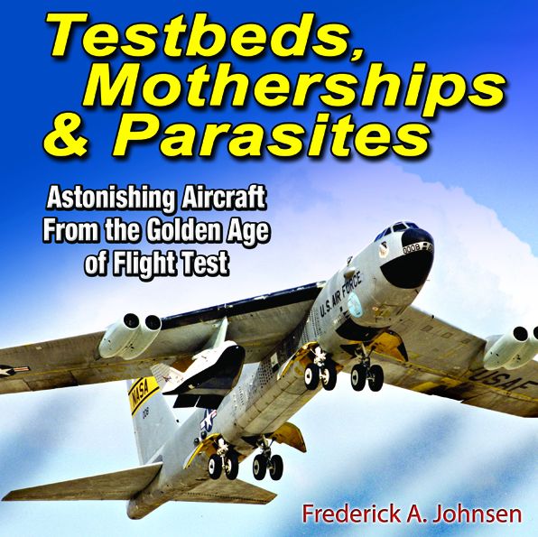 Testbeds, Motherships and Parasites: Astonishing Aircraft from the Golden Age of Flight Test