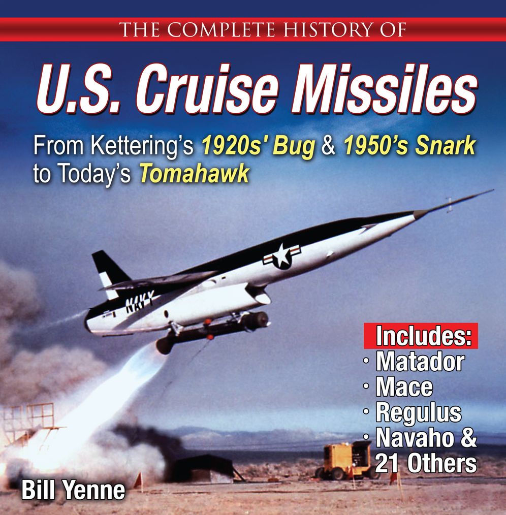 The Complete History of U.S. Cruise Missiles: From Kettering's 1920s' Bug & 1950's Snark to Today's Tomahawk