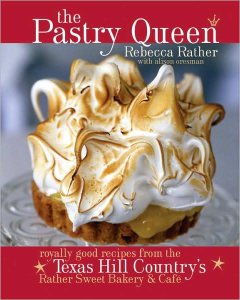 The Pastry Queen: Royally Good Recipes From the Texas Hill Country's Rather Sweet Bakery and Cafe [A Baking Book]