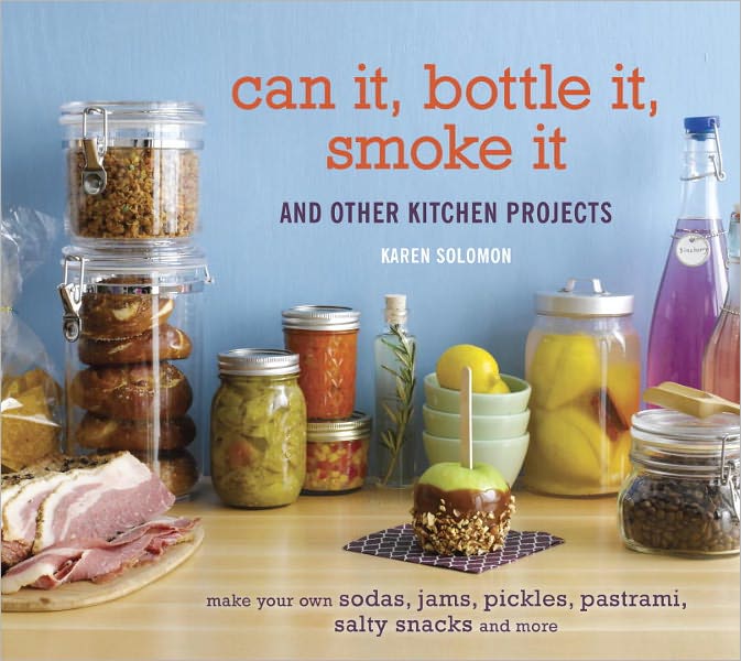 Can It, Bottle It, Smoke It: And Other Kitchen Projects [A Cookbook]