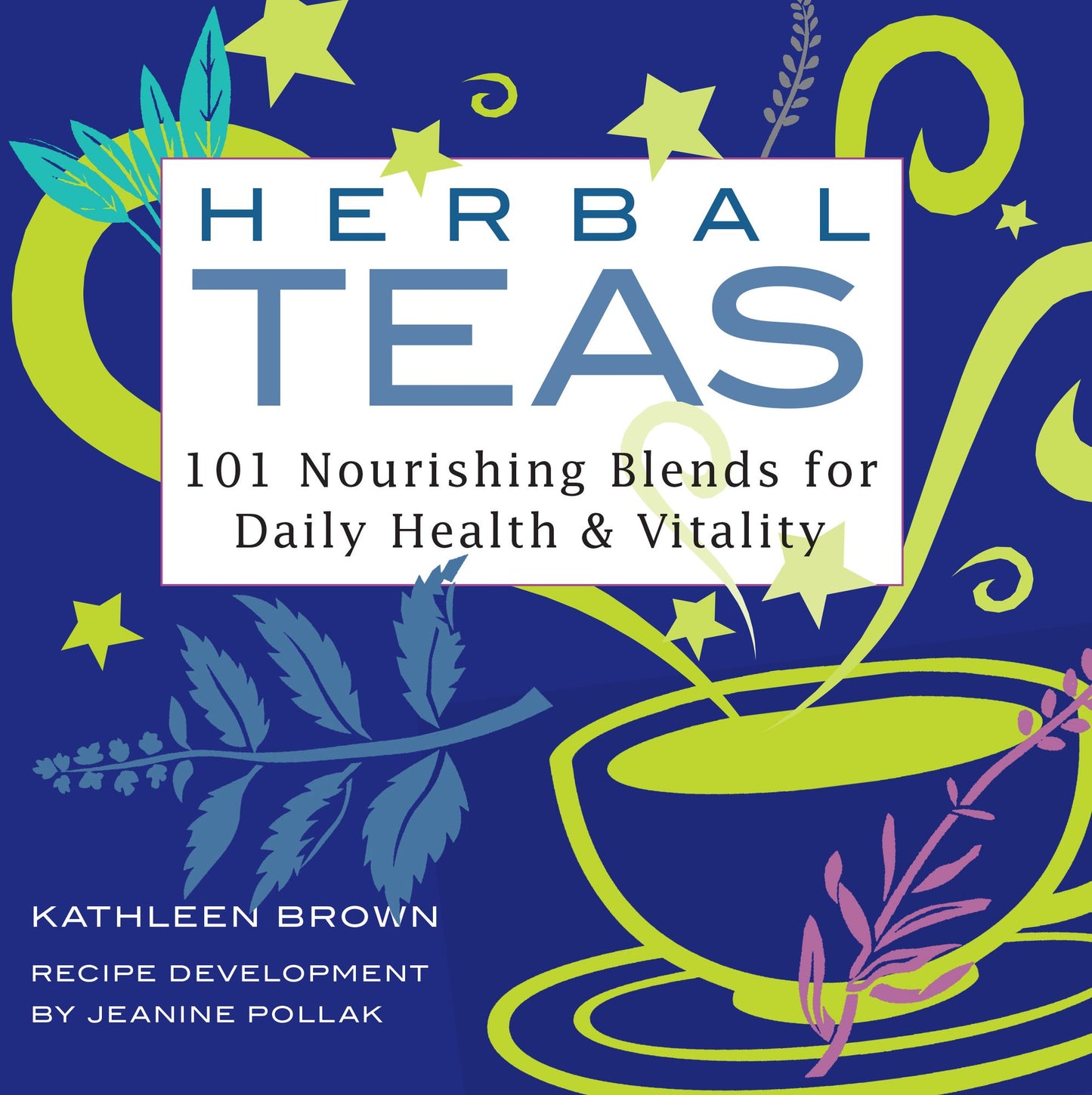 Herbal Teas: 101 Nourishing Blends for Daily Health and Vitality
