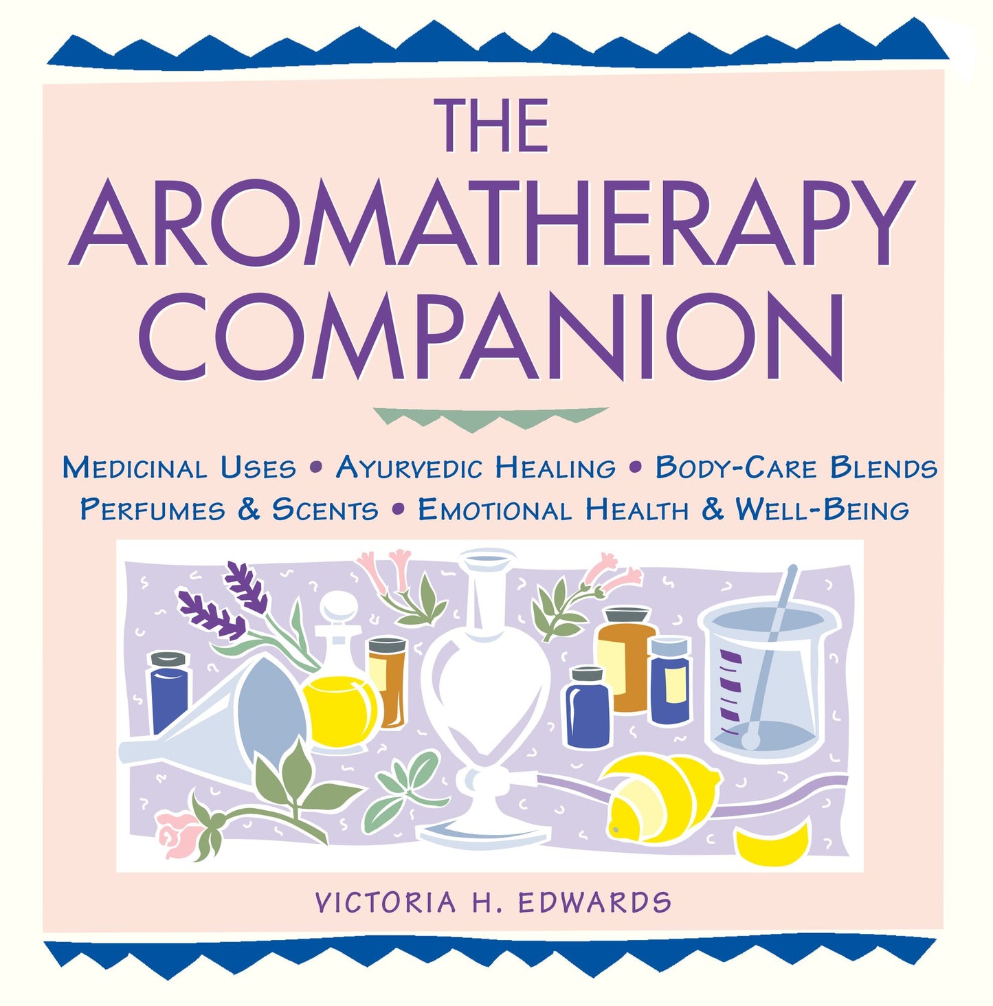 Aromatherapy Companion: Medicinal Uses/Ayurvedic Healing/Body-Care Blends/Perfumes and Scents/Emotional Health and Well-Being