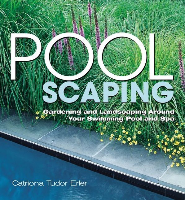 Poolscaping: Gardening and Landscaping around Your Swimming Pool and Spa